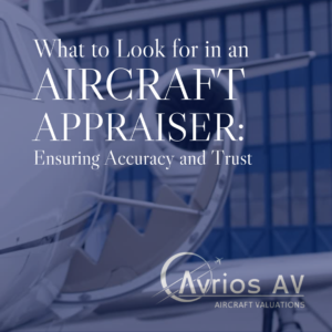 What to Look for in an Aircraft Appraiser: Ensuring Accuracy and Trust